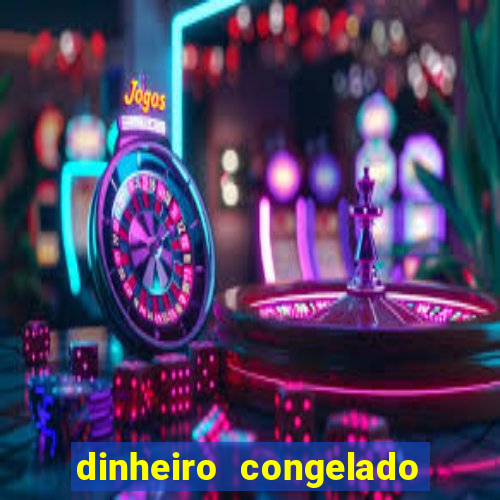 dinheiro congelado na plataforma de jogos